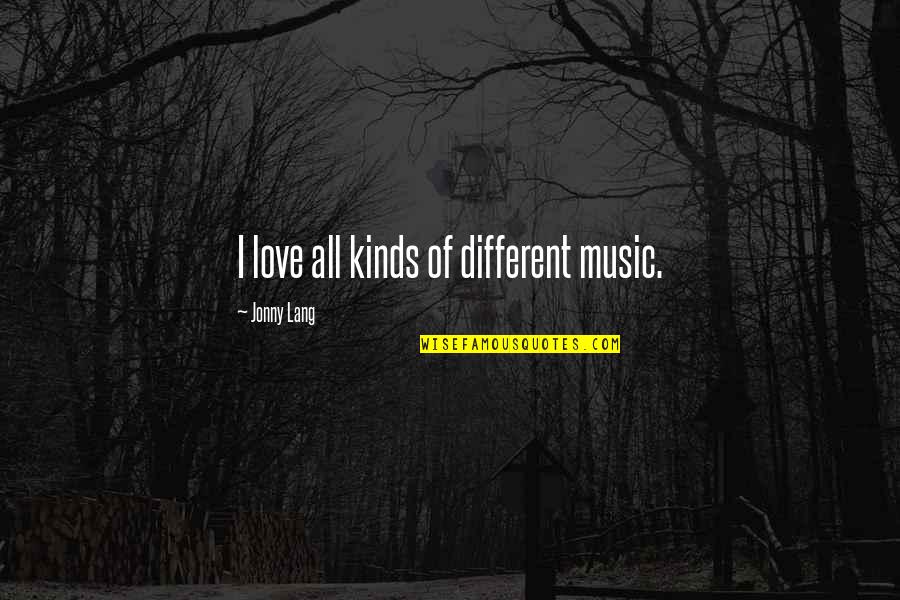 Different Love Quotes By Jonny Lang: I love all kinds of different music.