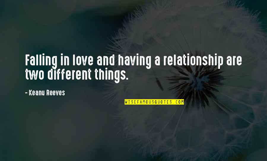 Different Love Quotes By Keanu Reeves: Falling in love and having a relationship are