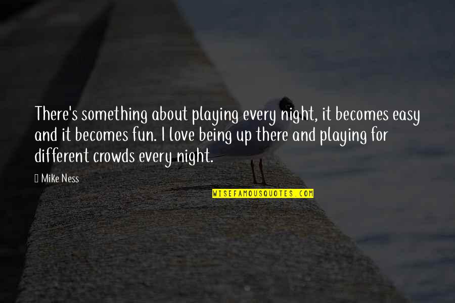 Different Love Quotes By Mike Ness: There's something about playing every night, it becomes