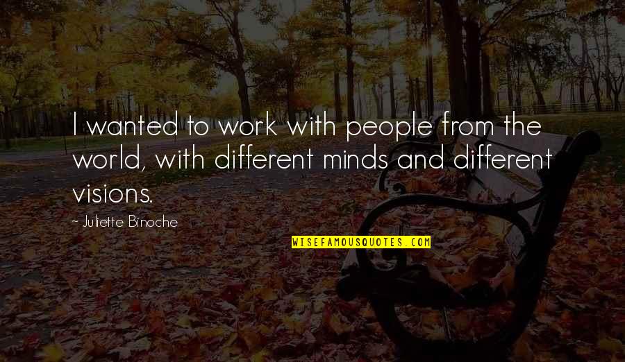 Different Minds Quotes By Juliette Binoche: I wanted to work with people from the