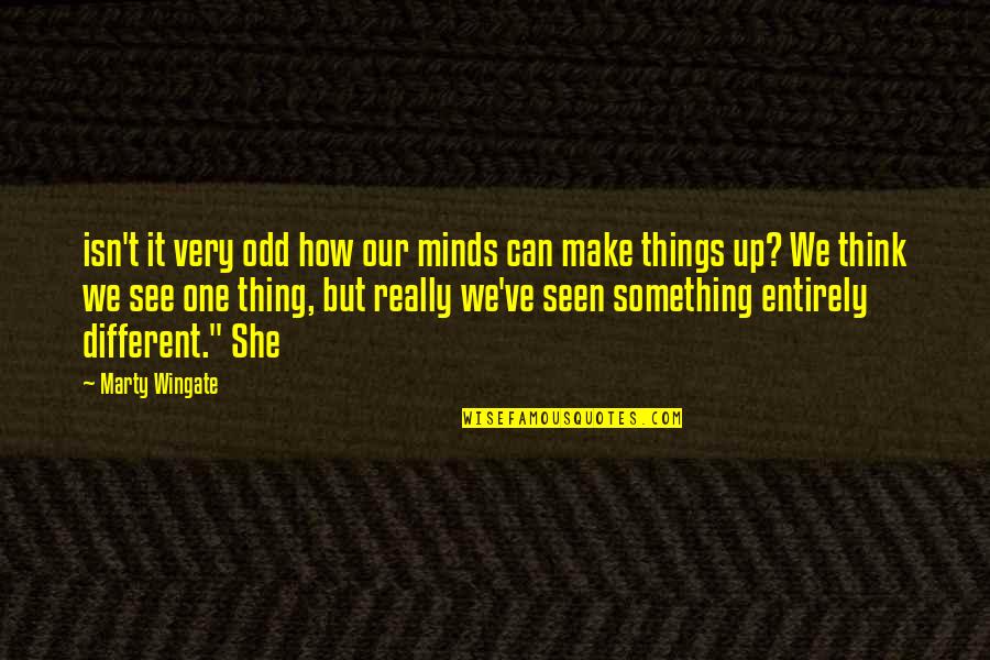 Different Minds Quotes By Marty Wingate: isn't it very odd how our minds can