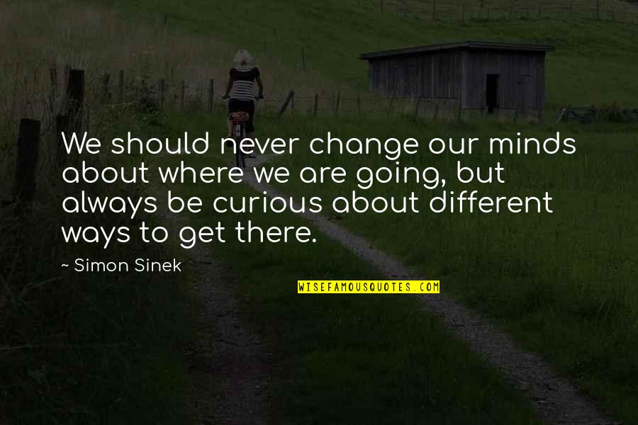 Different Minds Quotes By Simon Sinek: We should never change our minds about where