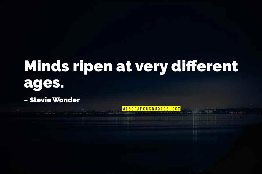 Different Minds Quotes By Stevie Wonder: Minds ripen at very different ages.