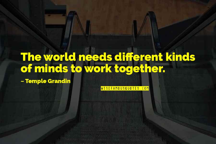 Different Minds Quotes By Temple Grandin: The world needs different kinds of minds to