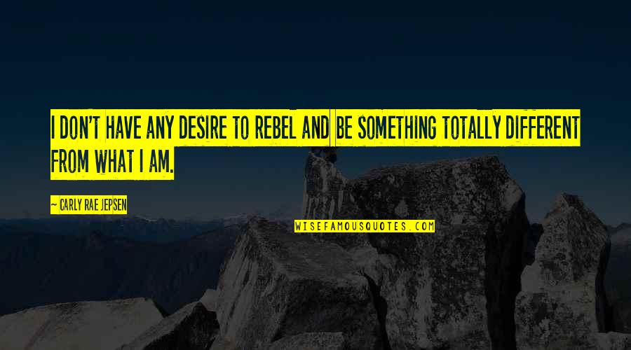 Different Motivational Quotes By Carly Rae Jepsen: I don't have any desire to rebel and