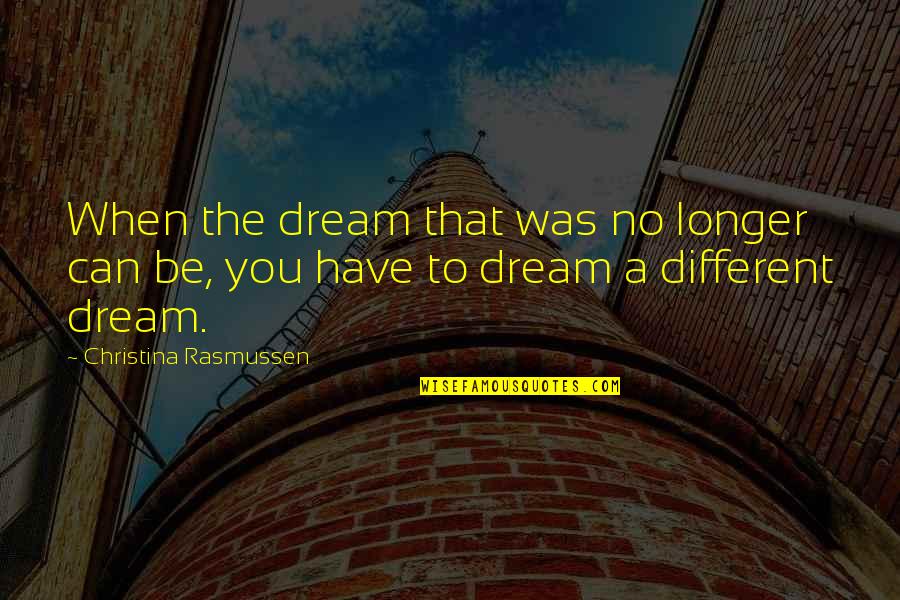 Different Motivational Quotes By Christina Rasmussen: When the dream that was no longer can
