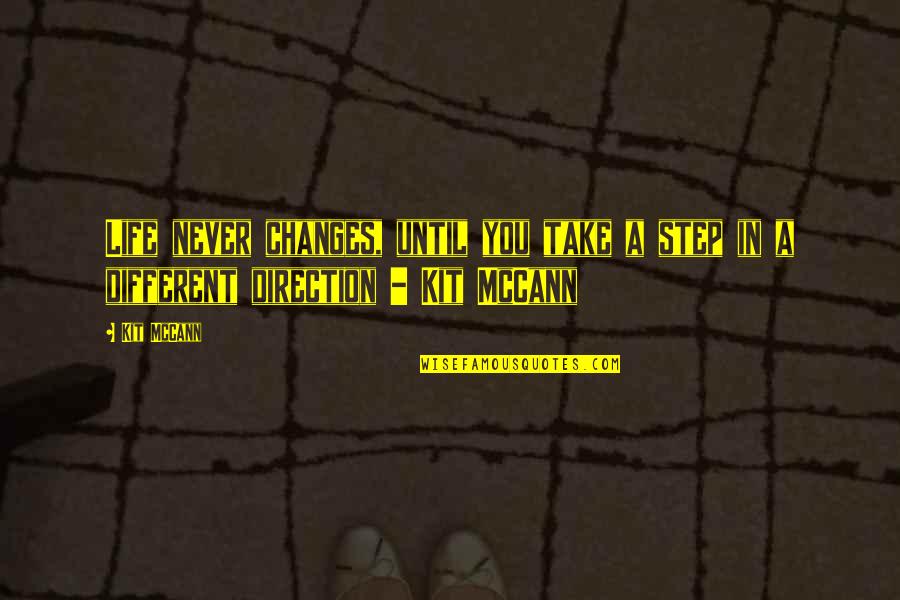 Different Motivational Quotes By Kit McCann: Life never changes, until you take a step