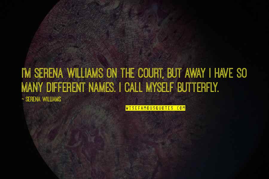 Different Names For Quotes By Serena Williams: I'm Serena Williams on the court, but away