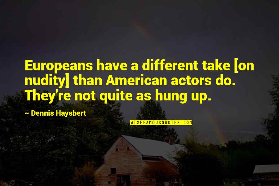 Different Not Quotes By Dennis Haysbert: Europeans have a different take [on nudity] than