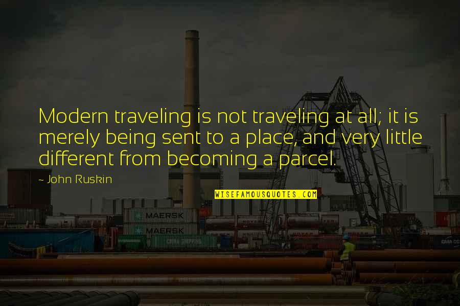 Different Not Quotes By John Ruskin: Modern traveling is not traveling at all; it
