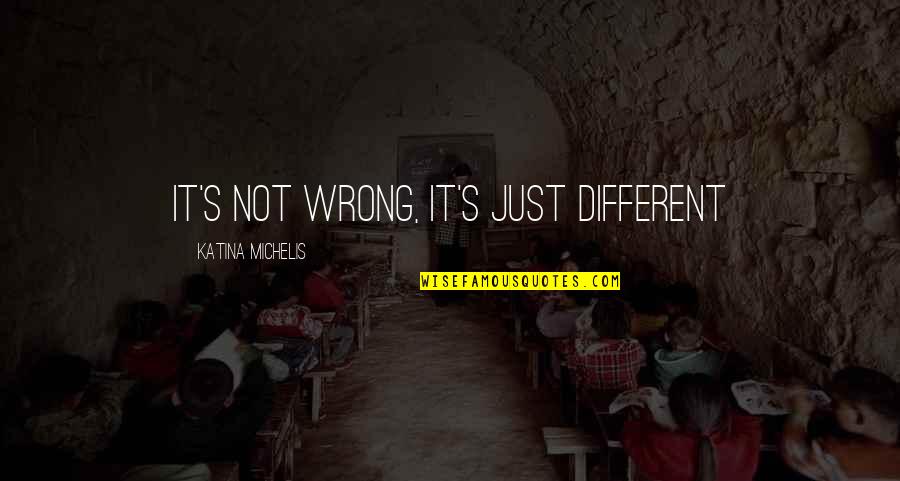 Different Not Quotes By Katina Michelis: It's not wrong, it's just different