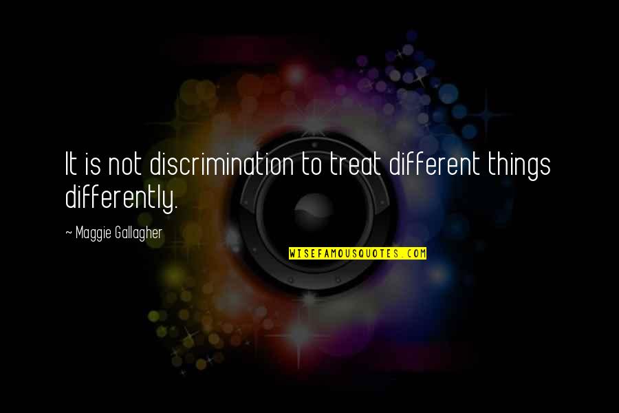 Different Not Quotes By Maggie Gallagher: It is not discrimination to treat different things