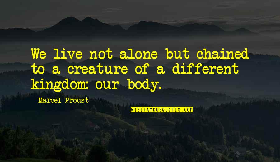Different Not Quotes By Marcel Proust: We live not alone but chained to a