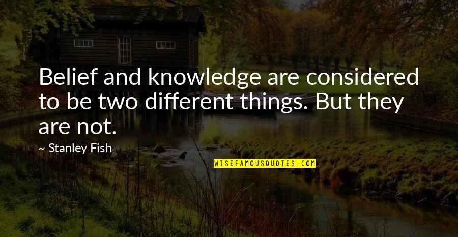 Different Not Quotes By Stanley Fish: Belief and knowledge are considered to be two