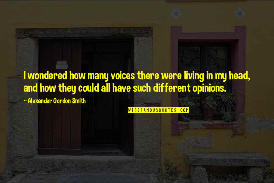 Different Opinions Quotes By Alexander Gordon Smith: I wondered how many voices there were living