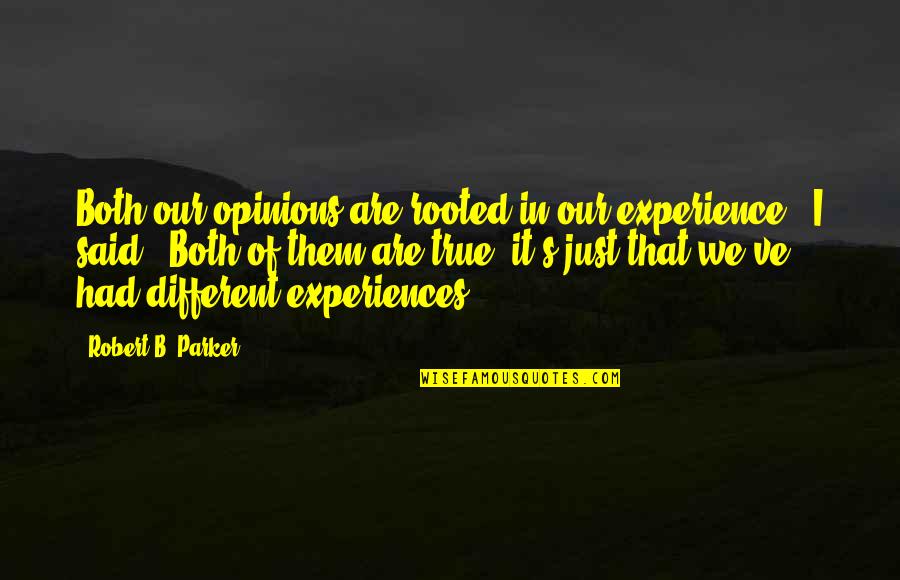 Different Opinions Quotes By Robert B. Parker: Both our opinions are rooted in our experience,"
