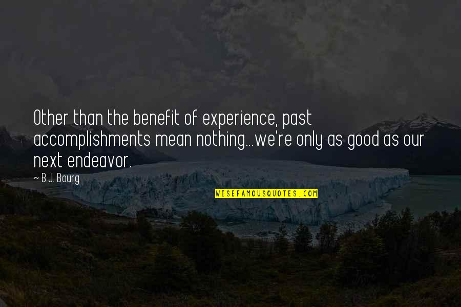 Different Outlooks Quotes By B.J. Bourg: Other than the benefit of experience, past accomplishments