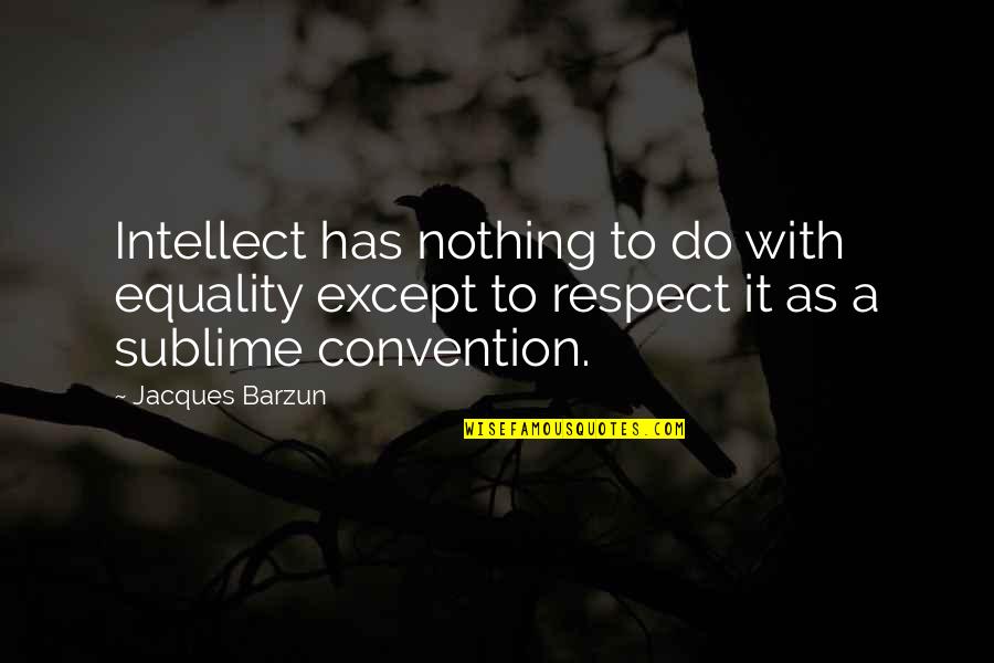 Different Outlooks Quotes By Jacques Barzun: Intellect has nothing to do with equality except
