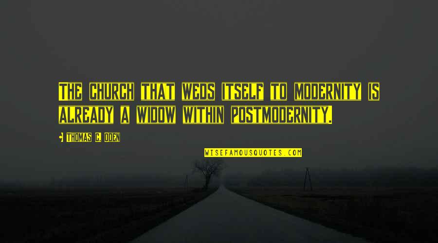 Different Outlooks Quotes By Thomas C. Oden: The church that weds itself to modernity is