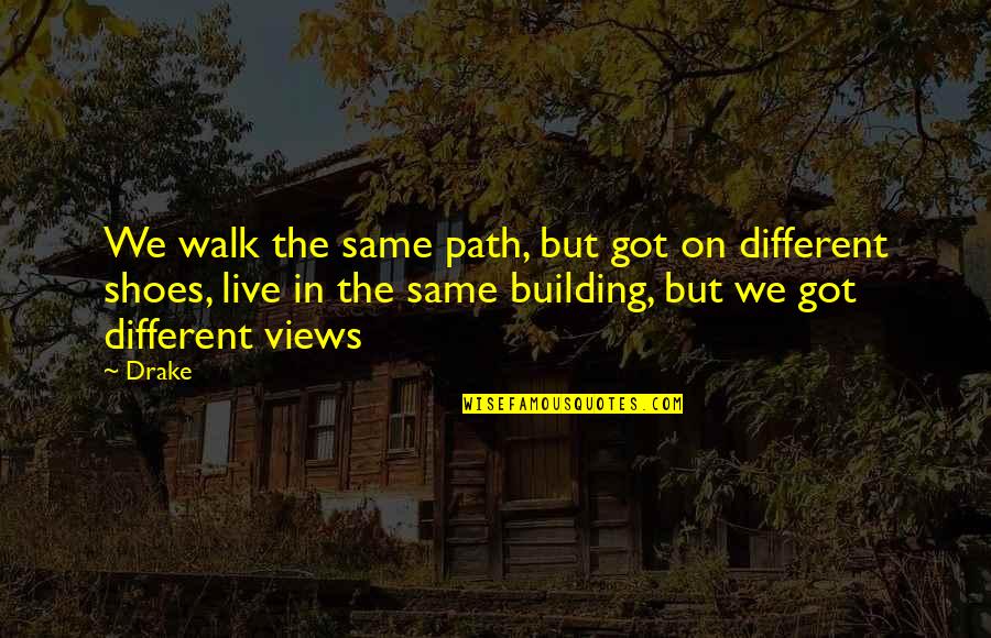 Different Path Quotes By Drake: We walk the same path, but got on