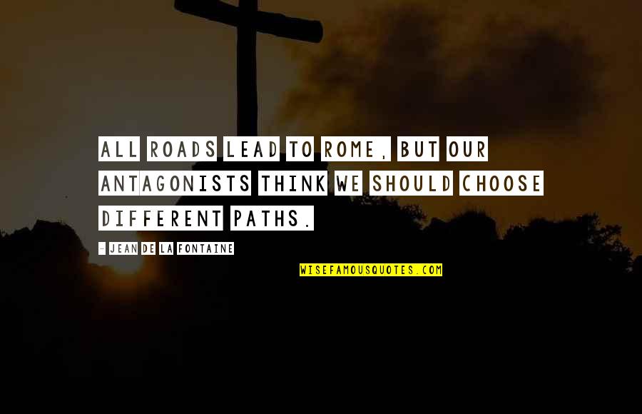 Different Path Quotes By Jean De La Fontaine: All roads lead to Rome, but our antagonists
