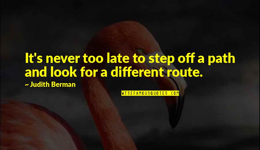 Different Path Quotes By Judith Berman: It's never too late to step off a