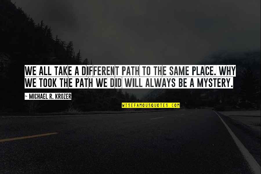 Different Path Quotes By Michael R. Krozer: We all take a different path to the