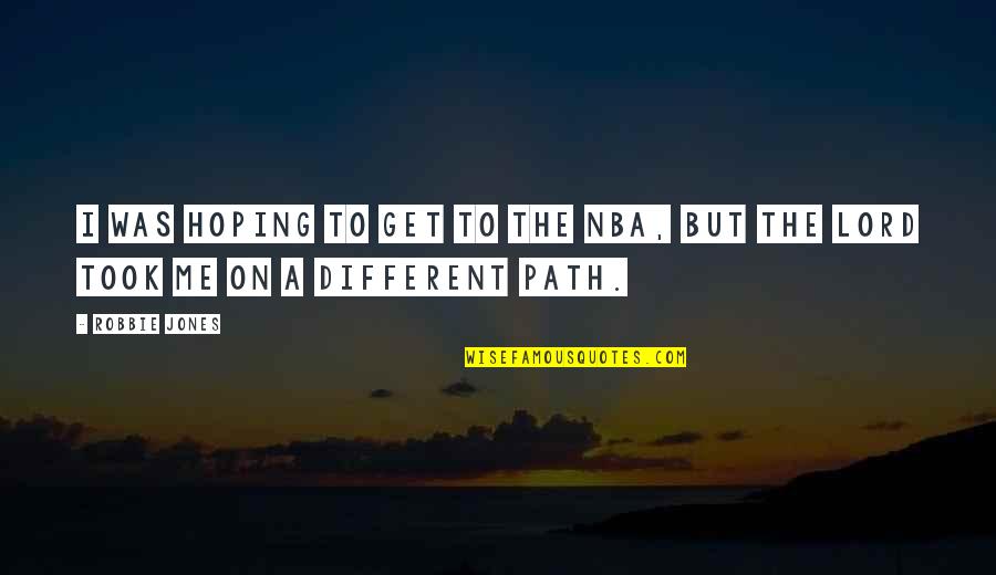 Different Path Quotes By Robbie Jones: I was hoping to get to the NBA,