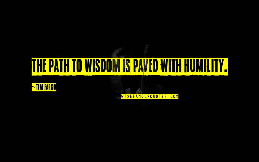 Different Path Quotes By Tim Fargo: The path to wisdom is paved with humility.