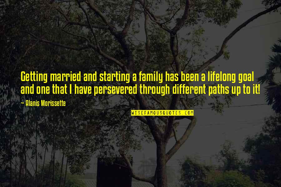 Different Paths Quotes By Alanis Morissette: Getting married and starting a family has been