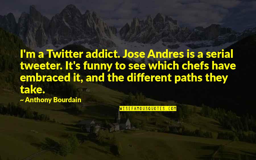 Different Paths Quotes By Anthony Bourdain: I'm a Twitter addict. Jose Andres is a