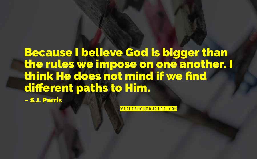 Different Paths Quotes By S.J. Parris: Because I believe God is bigger than the