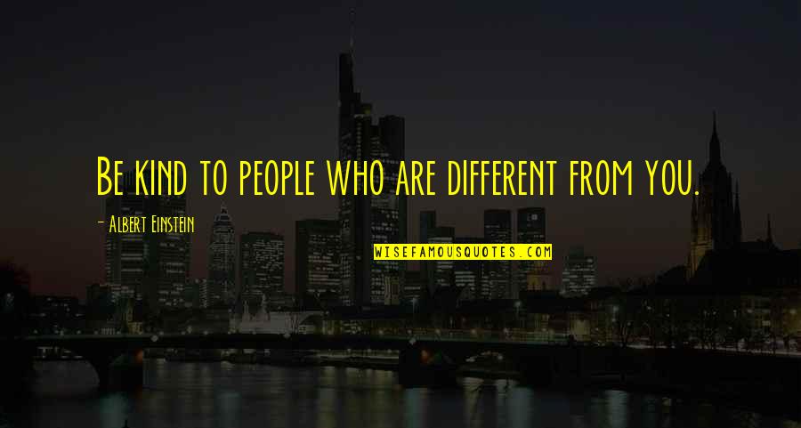 Different People Quotes By Albert Einstein: Be kind to people who are different from