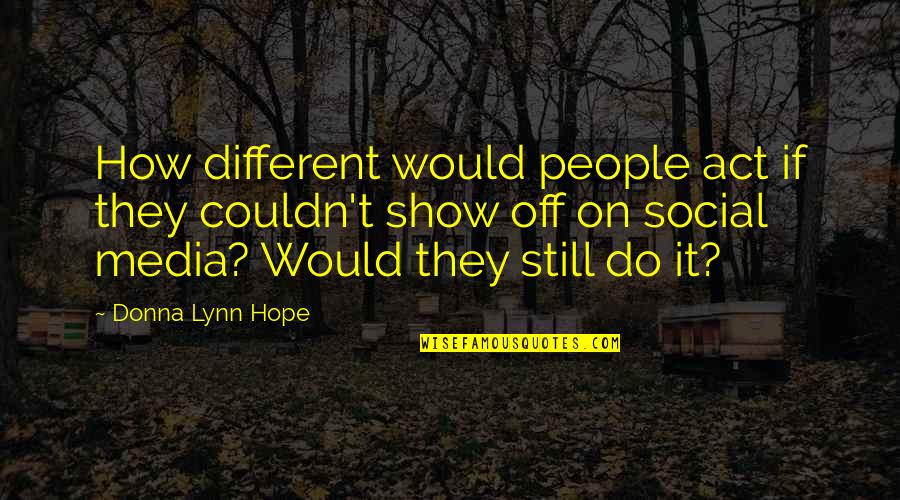 Different People Quotes By Donna Lynn Hope: How different would people act if they couldn't
