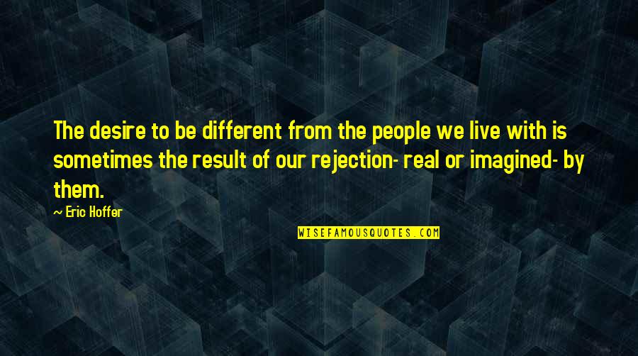 Different People Quotes By Eric Hoffer: The desire to be different from the people
