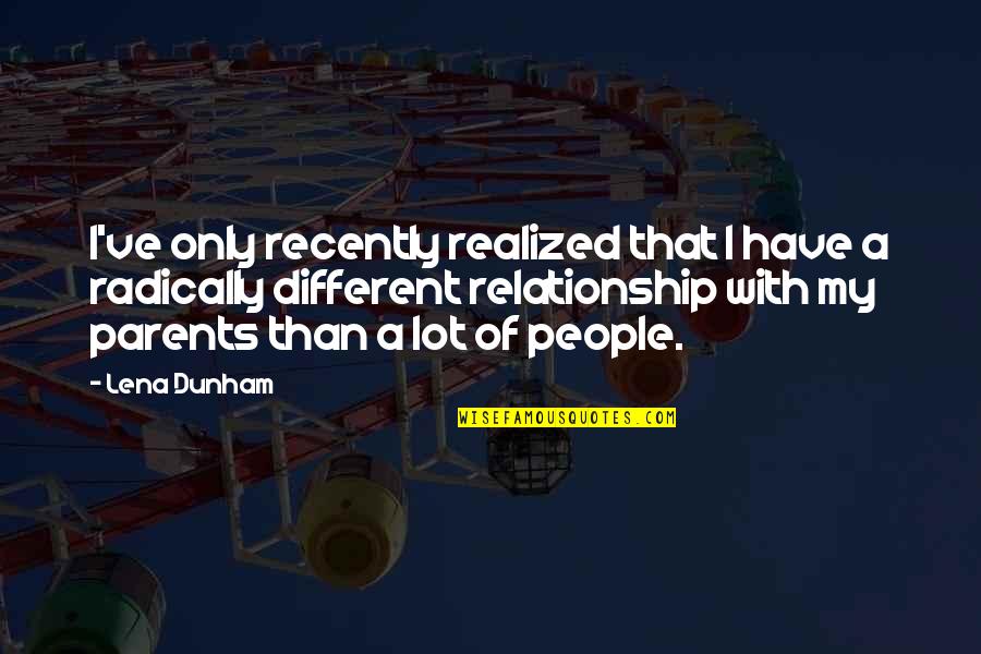 Different People Quotes By Lena Dunham: I've only recently realized that I have a