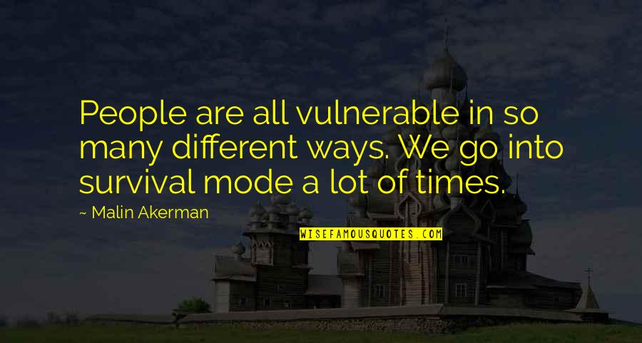 Different People Quotes By Malin Akerman: People are all vulnerable in so many different