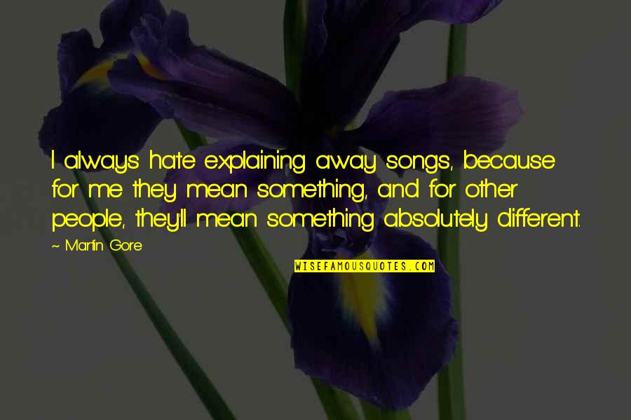 Different People Quotes By Martin Gore: I always hate explaining away songs, because for