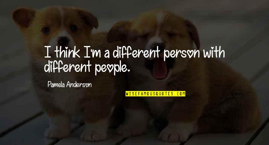 Different People Quotes By Pamela Anderson: I think I'm a different person with different