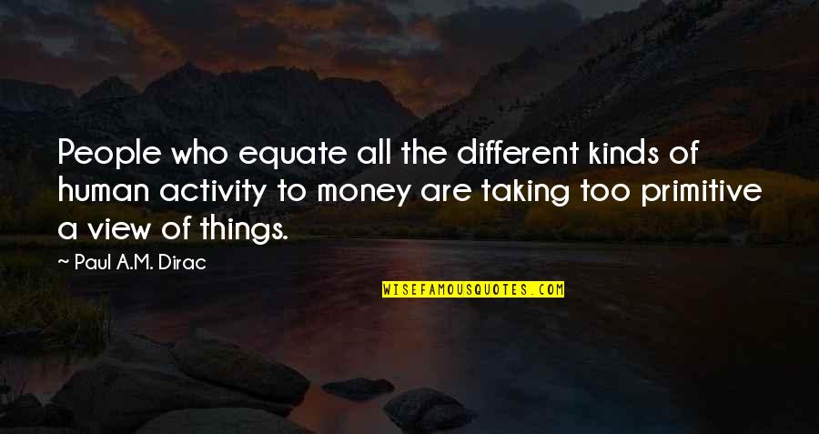 Different People Quotes By Paul A.M. Dirac: People who equate all the different kinds of