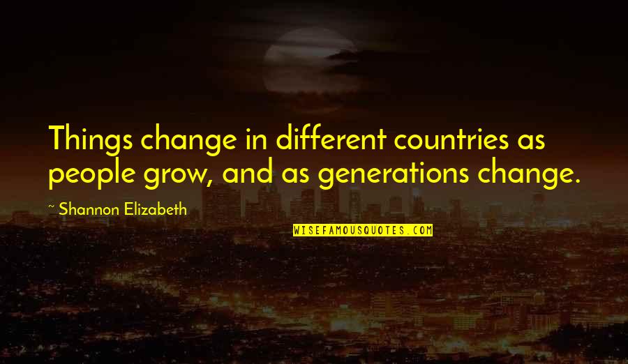 Different People Quotes By Shannon Elizabeth: Things change in different countries as people grow,