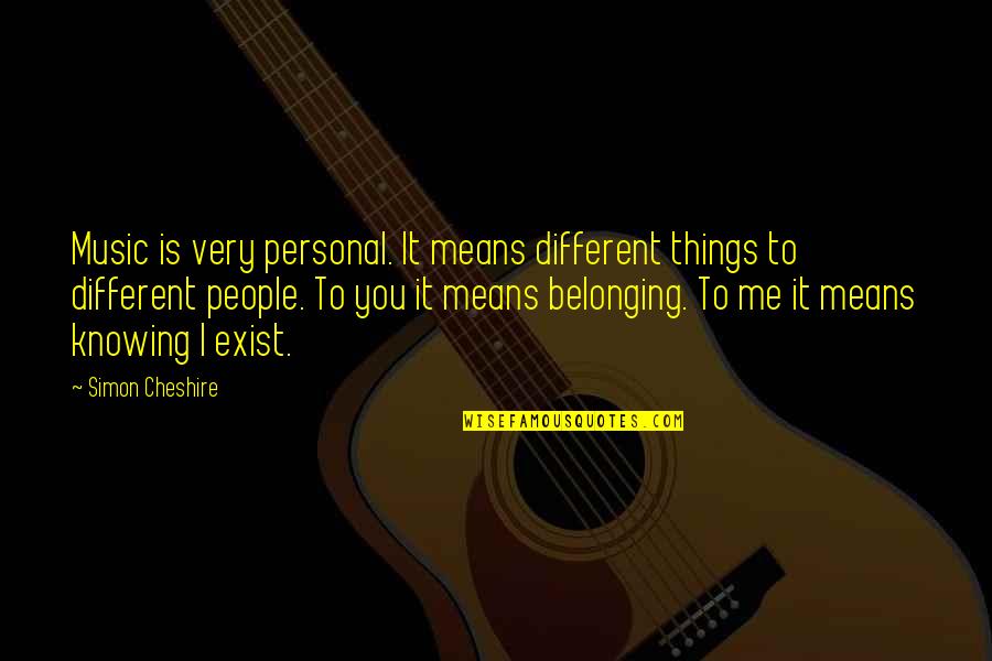 Different People Quotes By Simon Cheshire: Music is very personal. It means different things