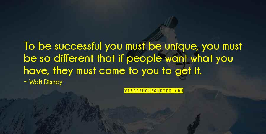 Different People Quotes By Walt Disney: To be successful you must be unique, you