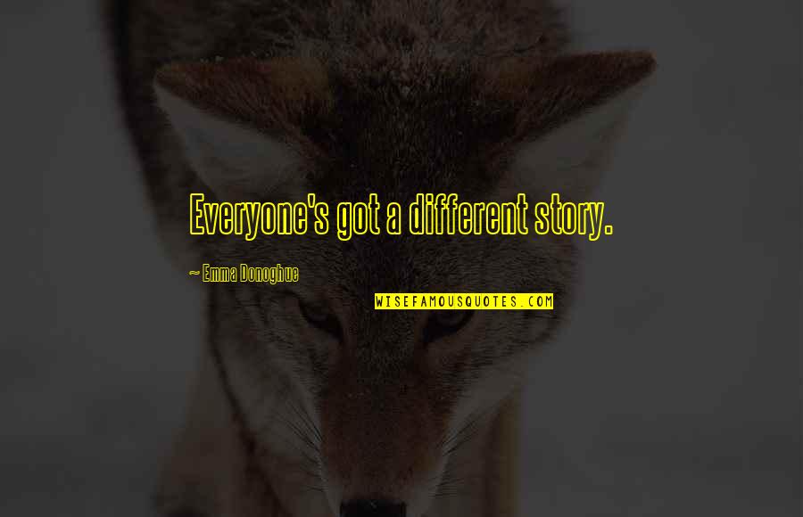 Different Peoples Quotes By Emma Donoghue: Everyone's got a different story.