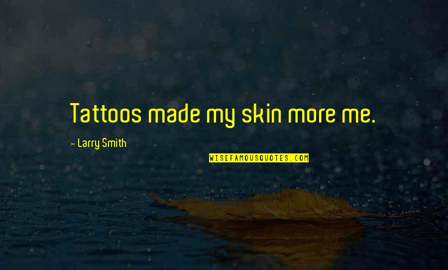 Different Periods Of Furniture Quotes By Larry Smith: Tattoos made my skin more me.