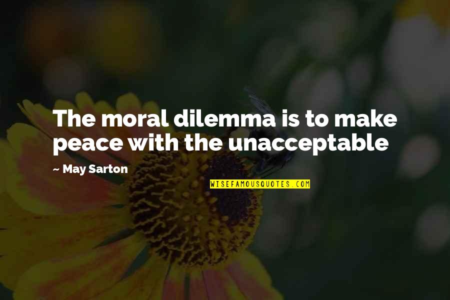 Different Personality Love Quotes By May Sarton: The moral dilemma is to make peace with