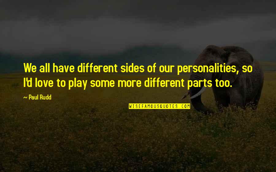 Different Personality Love Quotes By Paul Rudd: We all have different sides of our personalities,