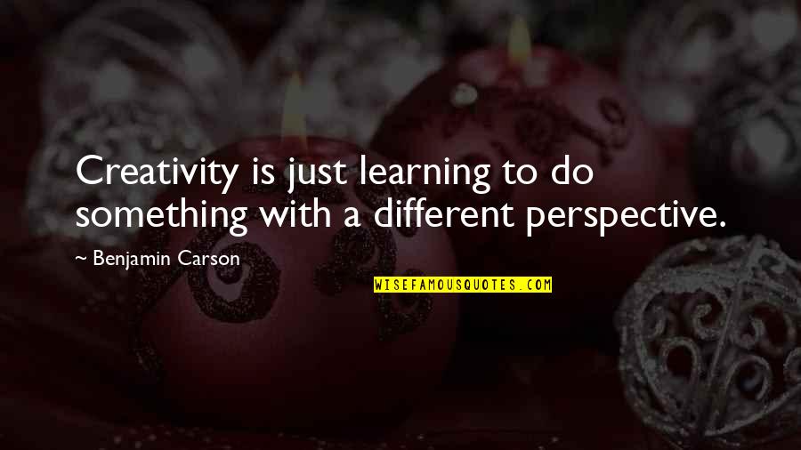 Different Perspective Quotes By Benjamin Carson: Creativity is just learning to do something with