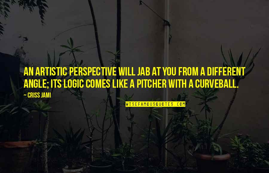 Different Perspective Quotes By Criss Jami: An artistic perspective will jab at you from