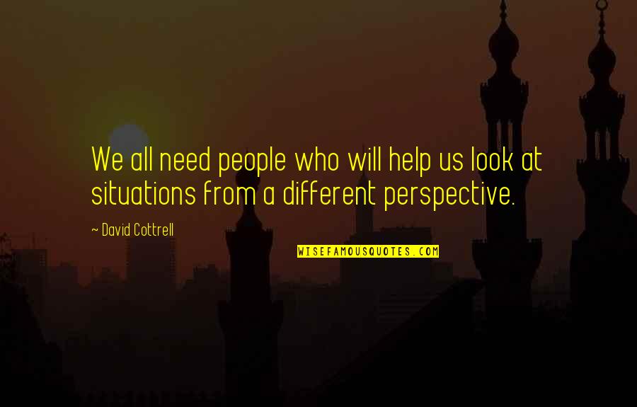 Different Perspective Quotes By David Cottrell: We all need people who will help us